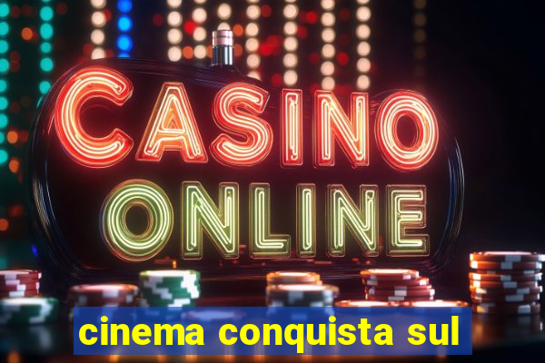 cinema conquista sul